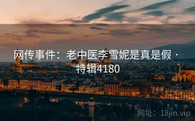 网传事件：老中医李雪妮是真是假 · 特辑4180